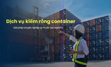 Dịch Vụ Kiểm Rỗng Container - Giải Pháp Chuyên Nghiệp Tại Phước Tạo Logistics